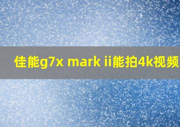 佳能g7x mark ii能拍4k视频吗